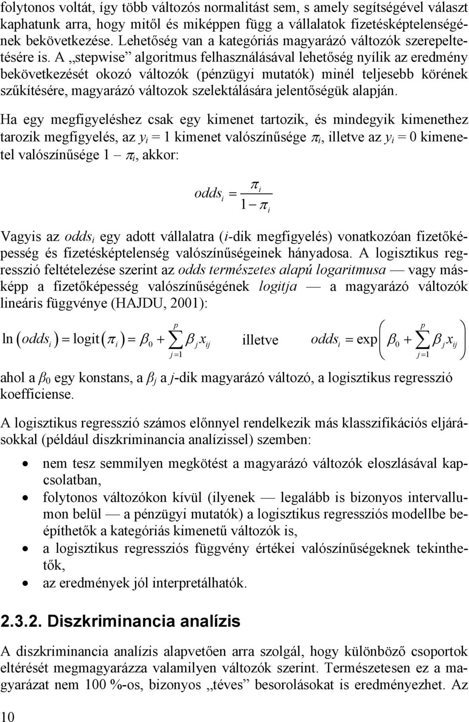 A stepwise algoritmus felhasználásával lehetőség nyílik az eredmény bekövetkezését okozó változók (pénzügyi mutatók) minél teljesebb körének szűkítésére, magyarázó változok szelektálására