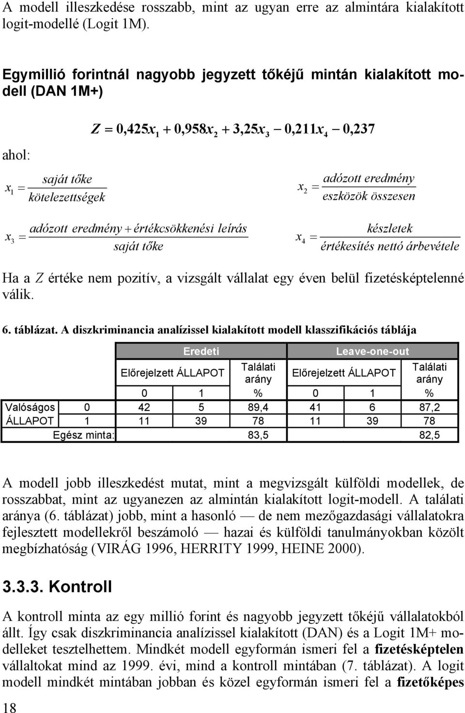 adózott eredmény + értékcsökkenési leírás saját tőke 4 készletek értékesítés nettó árbevétele Ha a Z értéke nem pozitív, a vizsgált vállalat egy éven belül fizetésképtelenné válik. 6. táblázat.