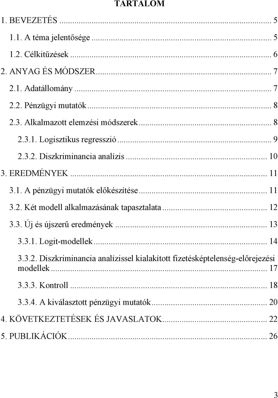 .. 11 3.2. Két modell alkalmazásának tapasztalata... 12 3.3. Új és újszerű eredmények... 13 3.3.1. Logit-modellek... 14 3.3.2. Diszkriminancia analízissel kialakított fizetésképtelenség-előrejezési modellek.