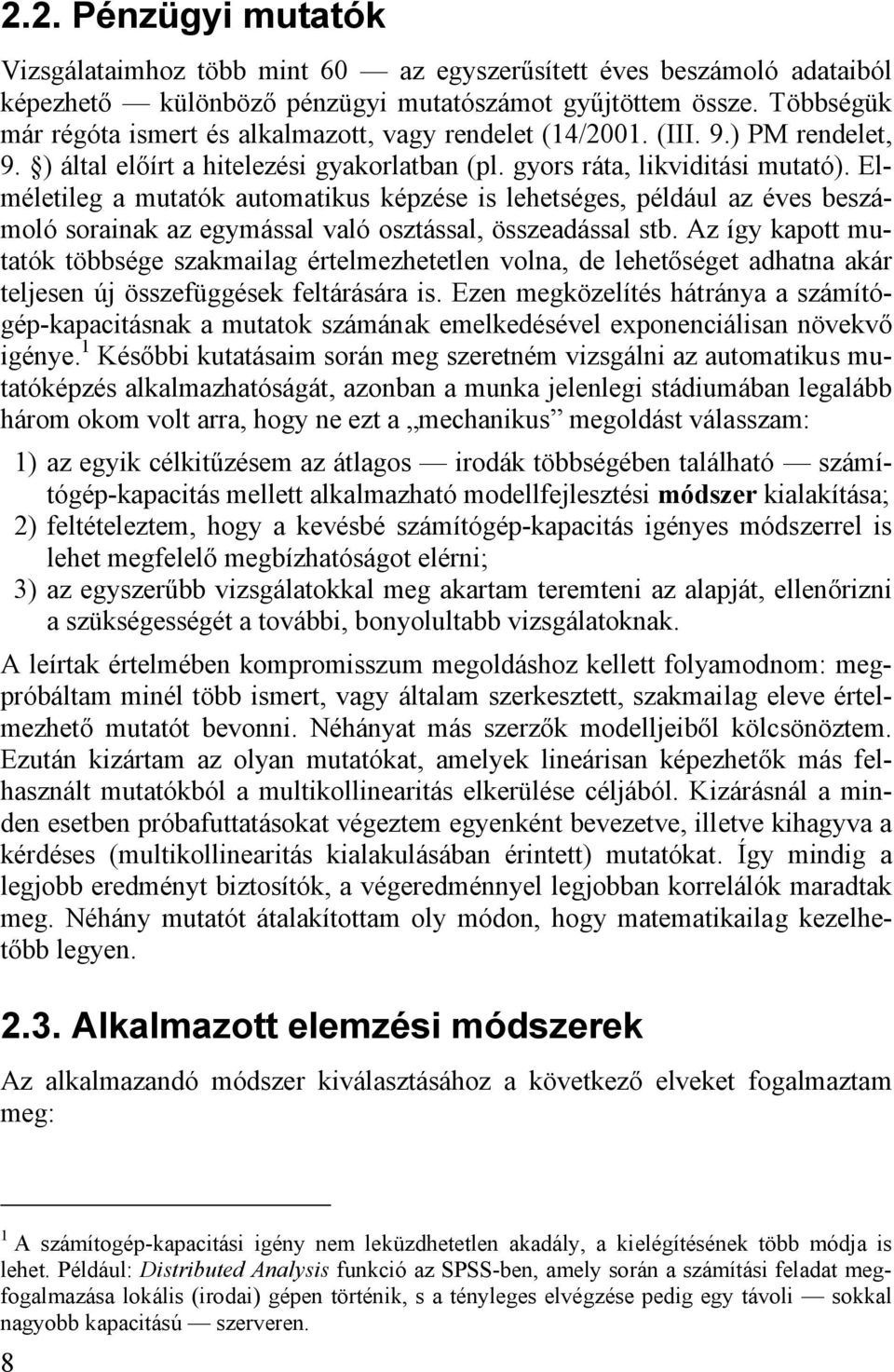 Elméletileg a mutatók automatikus képzése is lehetséges, például az éves beszámoló sorainak az egymással való osztással, összeadással stb.