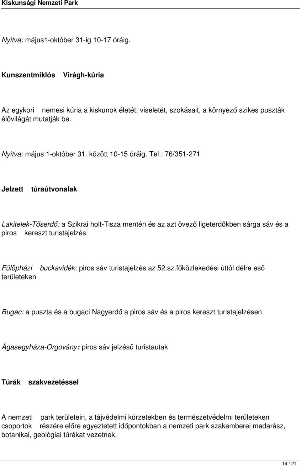 : 76/351-271 Jelzett túraútvonalak Lakitelek-Tőserdő: a Szikrai holt-tisza mentén és az azt övező ligeterdőkben sárga sáv és a piros kereszt turistajelzés Fülöpházi buckavidék: piros sáv