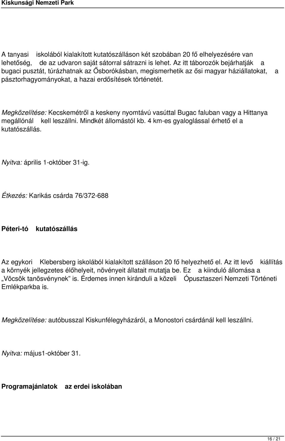 a Megközelítése: Kecskemétről a keskeny nyomtávú vasúttal Bugac faluban vagy a Hittanya megállónál kell leszállni. Mindkét állomástól kb. 4 km-es gyaloglással érhető el a kutatószállás.