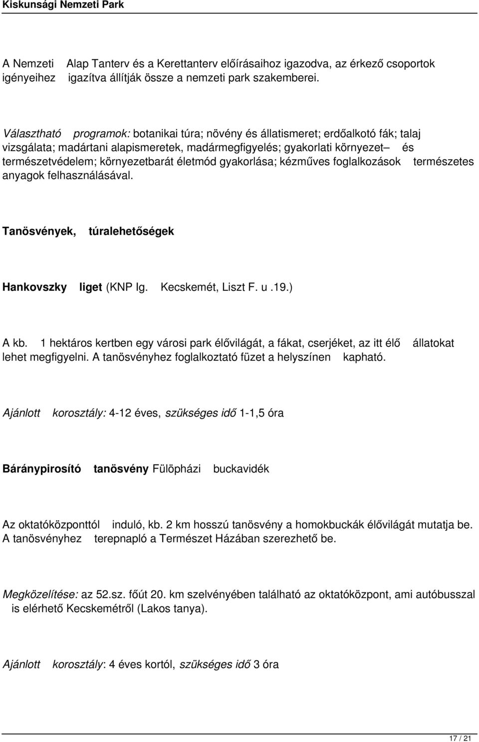 életmód gyakorlása; kézműves foglalkozások természetes anyagok felhasználásával. Tanösvények, túralehetőségek Hankovszky liget (KNP Ig. Kecskemét, Liszt F. u.19.) A kb.