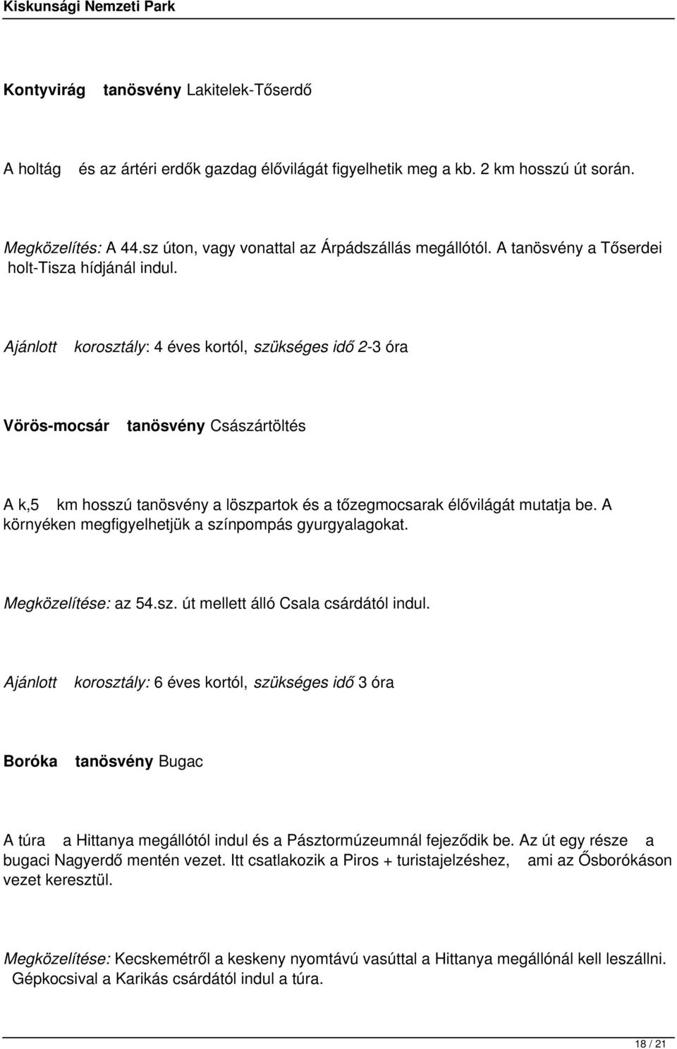 Ajánlott korosztály: 4 éves kortól, szükséges idő 2-3 óra Vörös-mocsár tanösvény Császártöltés A k,5 km hosszú tanösvény a löszpartok és a tőzegmocsarak élővilágát mutatja be.