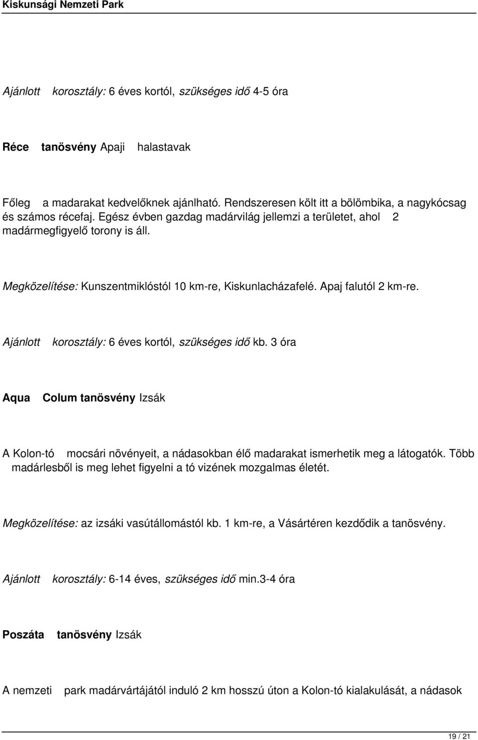 Ajánlott korosztály: 6 éves kortól, szükséges idő kb. 3 óra Aqua Colum tanösvény Izsák A Kolon-tó mocsári növényeit, a nádasokban élő madarakat ismerhetik meg a látogatók.