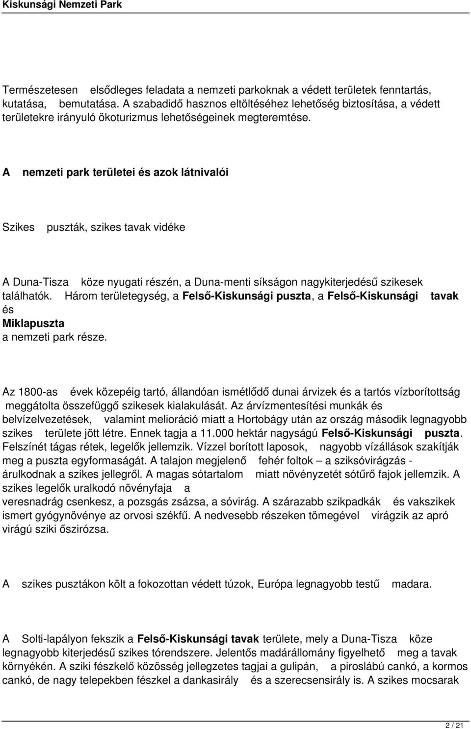 A nemzeti park területei és azok látnivalói Szikes puszták, szikes tavak vidéke A Duna-Tisza köze nyugati részén, a Duna-menti síkságon nagykiterjedésű szikesek találhatók.