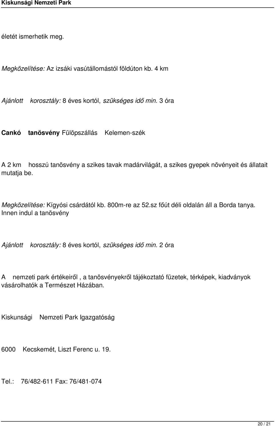 Megközelítése: Kígyósi csárdától kb. 800m-re az 52.sz főút déli oldalán áll a Borda tanya. Innen indul a tanösvény Ajánlott korosztály: 8 éves kortól, szükséges idő min.