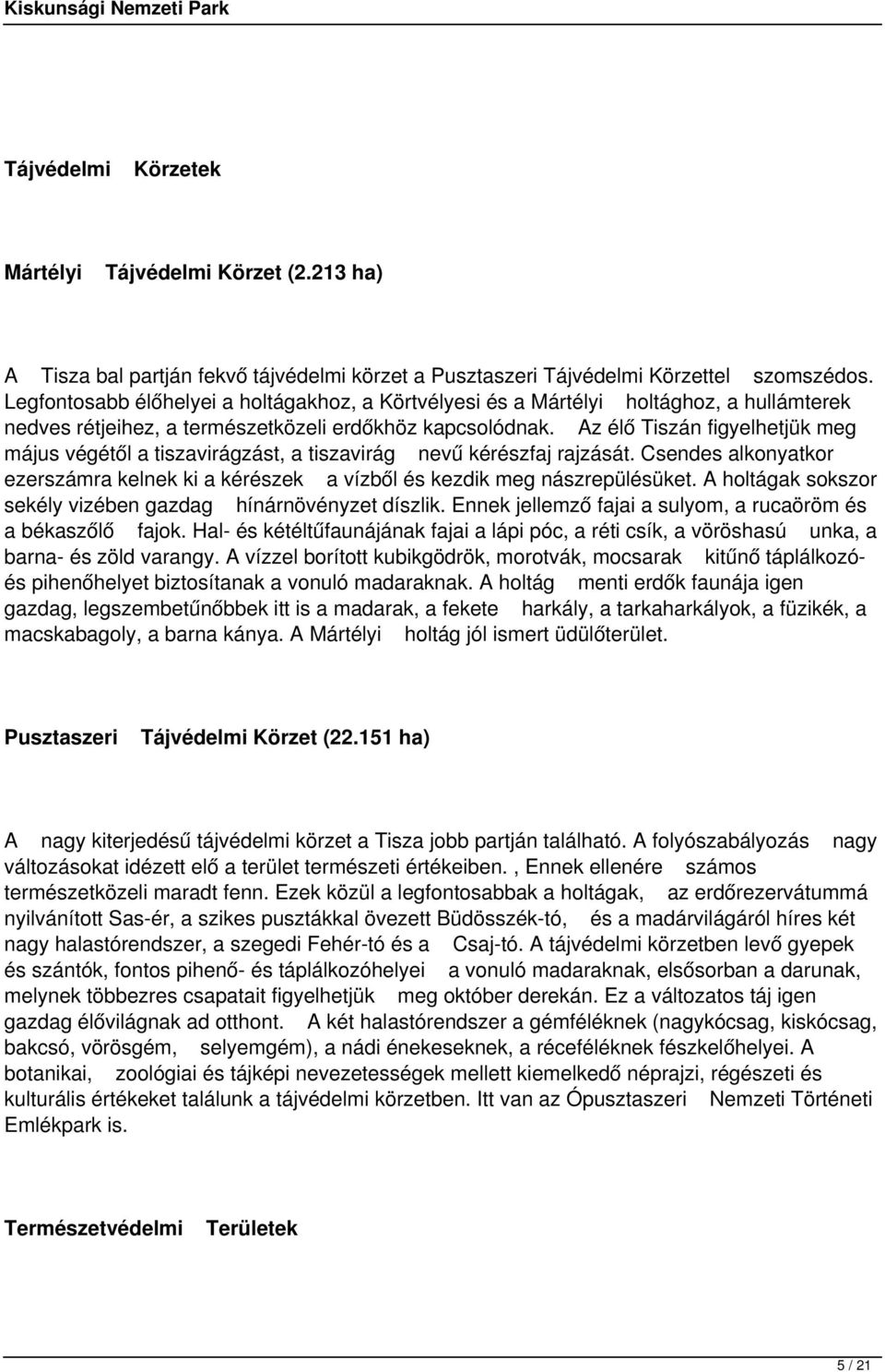 Az élő Tiszán figyelhetjük meg május végétől a tiszavirágzást, a tiszavirág nevű kérészfaj rajzását. Csendes alkonyatkor ezerszámra kelnek ki a kérészek a vízből és kezdik meg nászrepülésüket.