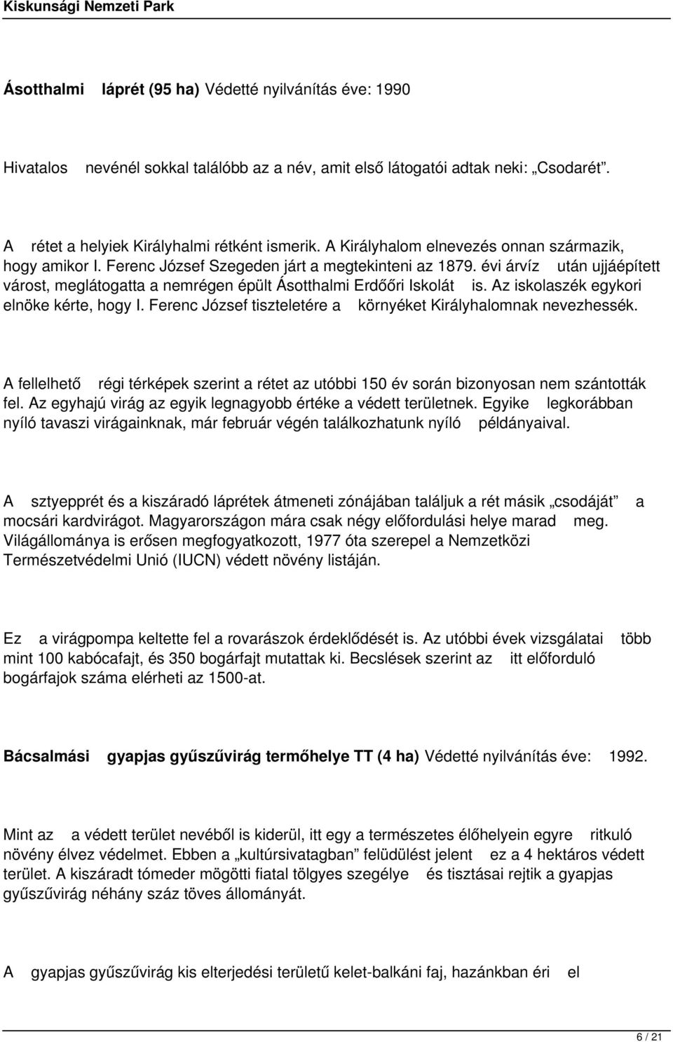 évi árvíz után ujjáépített várost, meglátogatta a nemrégen épült Ásotthalmi Erdőőri Iskolát is. Az iskolaszék egykori elnöke kérte, hogy I.