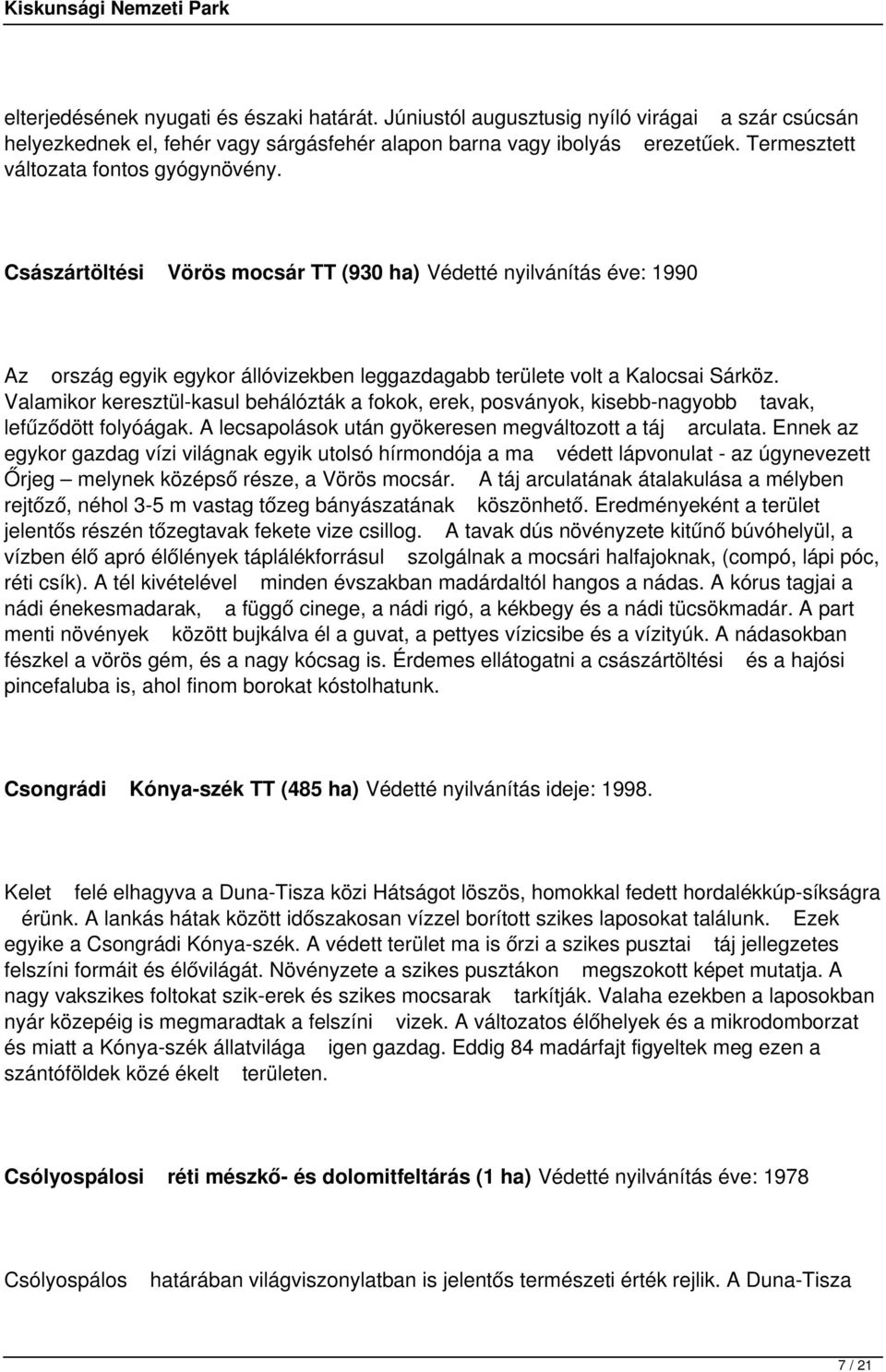 Valamikor keresztül-kasul behálózták a fokok, erek, posványok, kisebb-nagyobb tavak, lefűződött folyóágak. A lecsapolások után gyökeresen megváltozott a táj arculata.