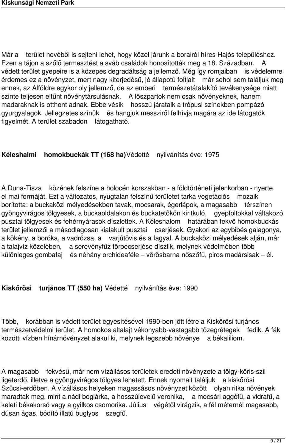 Még így romjaiban is védelemre érdemes ez a növényzet, mert nagy kiterjedésű, jó állapotú foltjait már sehol sem találjuk meg ennek, az Alföldre egykor oly jellemző, de az emberi természetátalakító