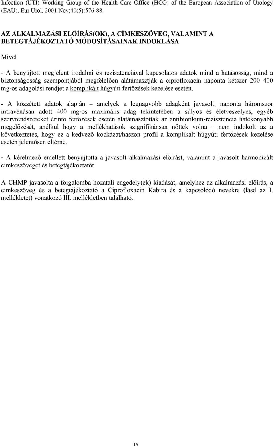 biztonságosság szempontjából megfelelően alátámasztják a ciprofloxacin naponta kétszer 200 400 mg-os adagolási rendjét a komplikált húgyúti fertőzések kezelése esetén.