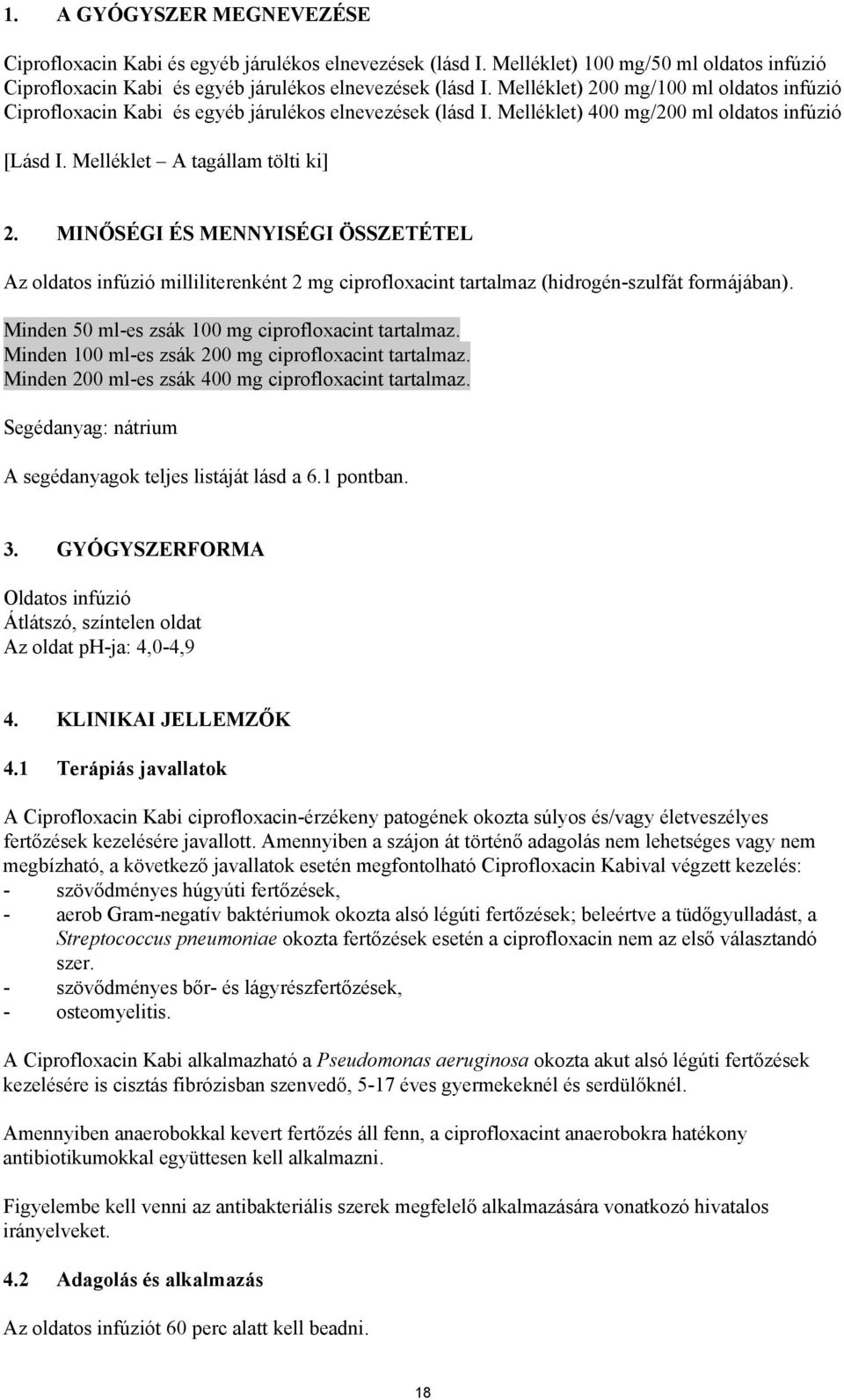 MINŐSÉGI ÉS MENNYISÉGI ÖSSZETÉTEL Az milliliterenként 2 mg ciprofloxacint tartalmaz (hidrogén-szulfát formájában). Minden 50 ml-es zsák 100 mg ciprofloxacint tartalmaz.