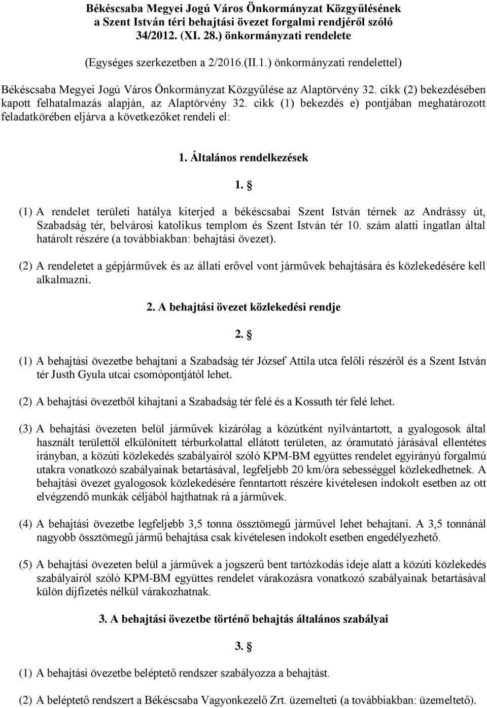 cikk (2) bekezdésében kapott felhatalmazás alapján, az Alaptörvény 32. cikk (1) bekezdés e) pontjában meghatározott feladatkörében eljárva a következőket rendeli el: 1. Általános rendelkezések 1.