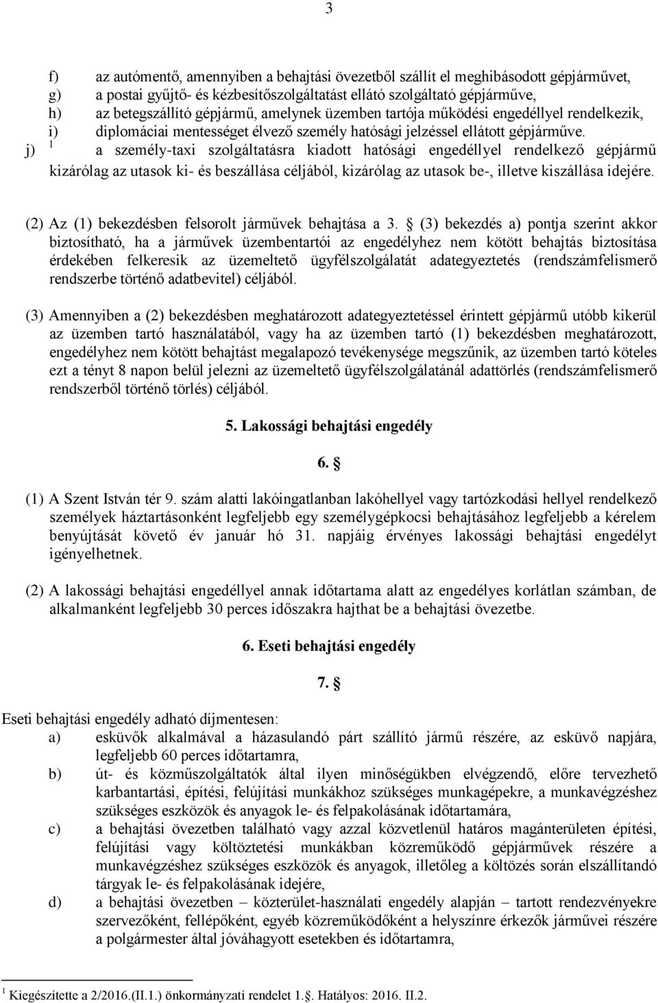 1 a személy-taxi szolgáltatásra kiadott hatósági engedéllyel rendelkező gépjármű kizárólag az utasok ki- és beszállása céljából, kizárólag az utasok be-, illetve kiszállása idejére.