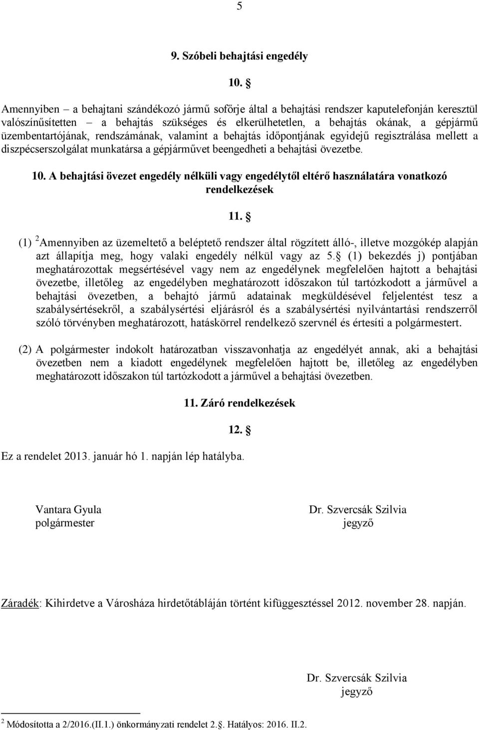 üzembentartójának, rendszámának, valamint a behajtás időpontjának egyidejű regisztrálása mellett a diszpécserszolgálat munkatársa a gépjárművet beengedheti a behajtási övezetbe. 10.