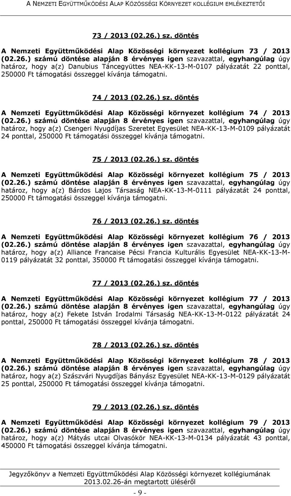 döntés A Nemzeti Együttműködési Alap Közösségi környezet kollégium 74 / 2013 határoz, hogy a(z) Csengeri Nyugdíjas Szeretet Egyesület NEA-KK-13-M-0109 pályázatát 24 75 / 2013 (02.26.) sz.