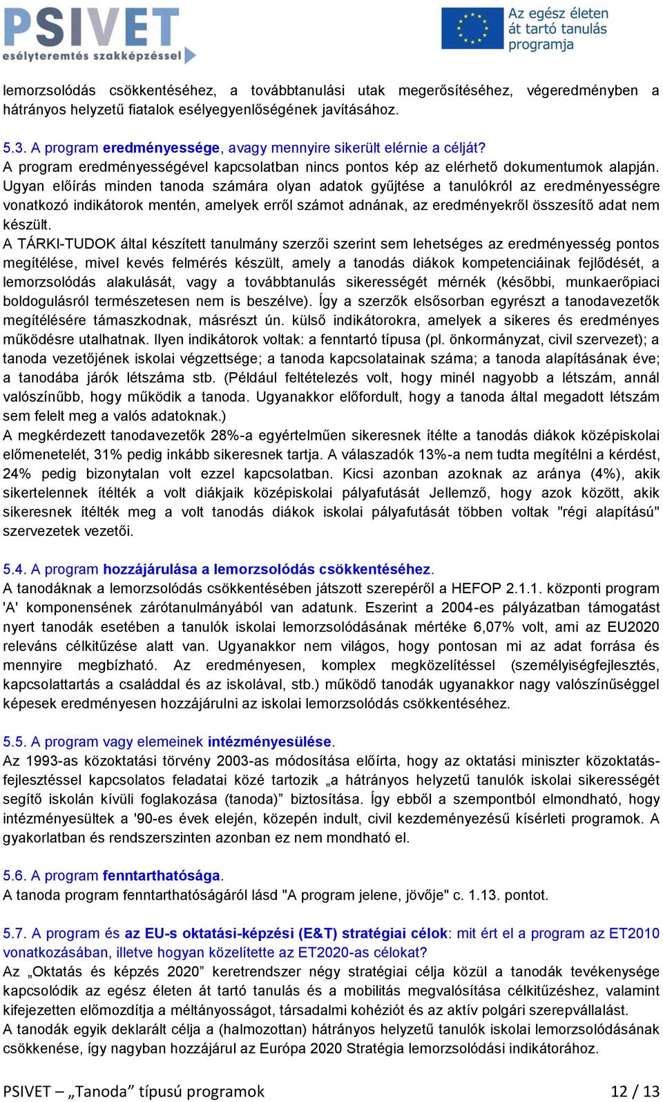 Ugyan előírás minden tanoda számára olyan adatok gyűjtése a tanulókról az eredményességre vonatkozó indikátorok mentén, amelyek erről számot adnának, az eredményekről összesítő adat nem készült.