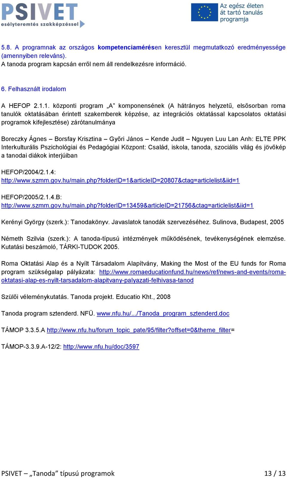 1. központi program A komponensének (A hátrányos helyzetű, elsősorban roma tanulók oktatásában érintett szakemberek képzése, az integrációs oktatással kapcsolatos oktatási programok kifejlesztése)