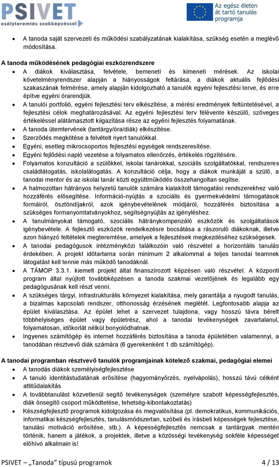 Az iskolai követelményrendszer alapján a hiányosságok feltárása, a diákok aktuális fejlődési szakaszának felmérése, amely alapján kidolgozható a tanulók egyéni fejlesztési terve, és erre építve