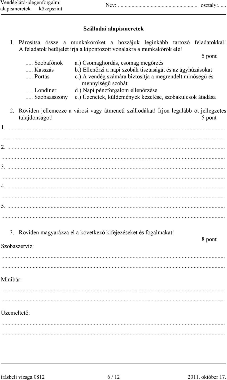 .. Londiner d.) Napi pénzforgalom ellenőrzése... Szobaasszony e.) Üzenetek, küldemények kezelése, szobakulcsok átadása 2. Röviden jellemezze a városi vagy átmeneti szállodákat!