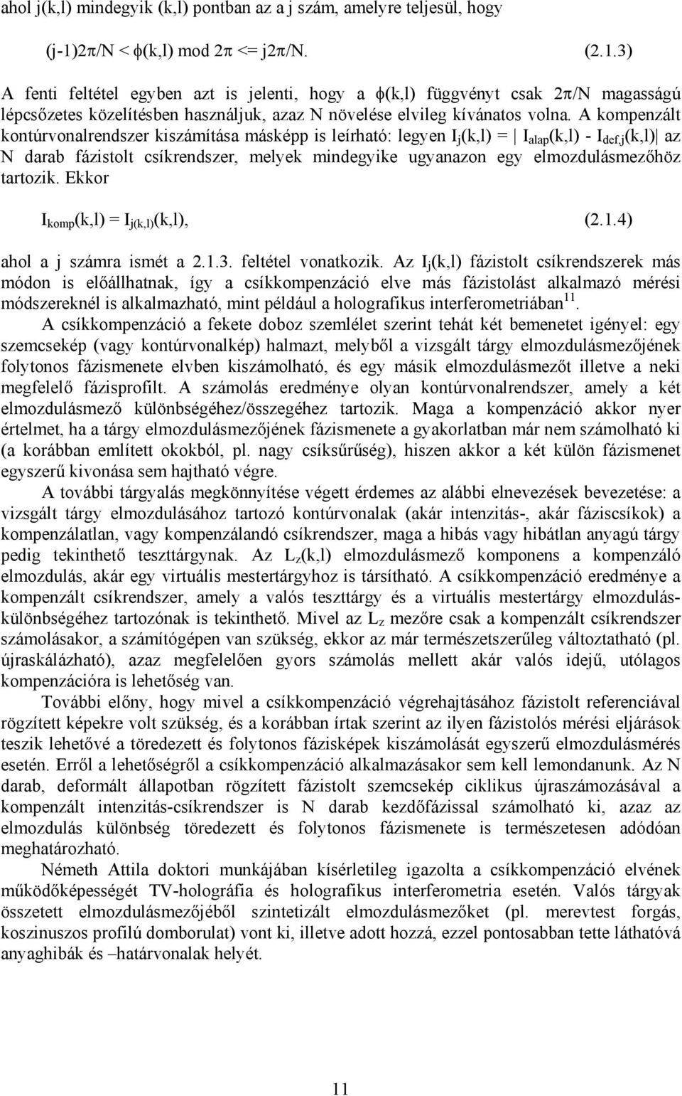 A kompenzált kontúrvonalrendszer kiszámítása másképp is leírható: legyen I j (k,l) = I alap (k,l) - I def,j (k,l) az N darab fázistolt csíkrendszer, melyek mindegyike ugyanazon egy elmozdulásmezőhöz