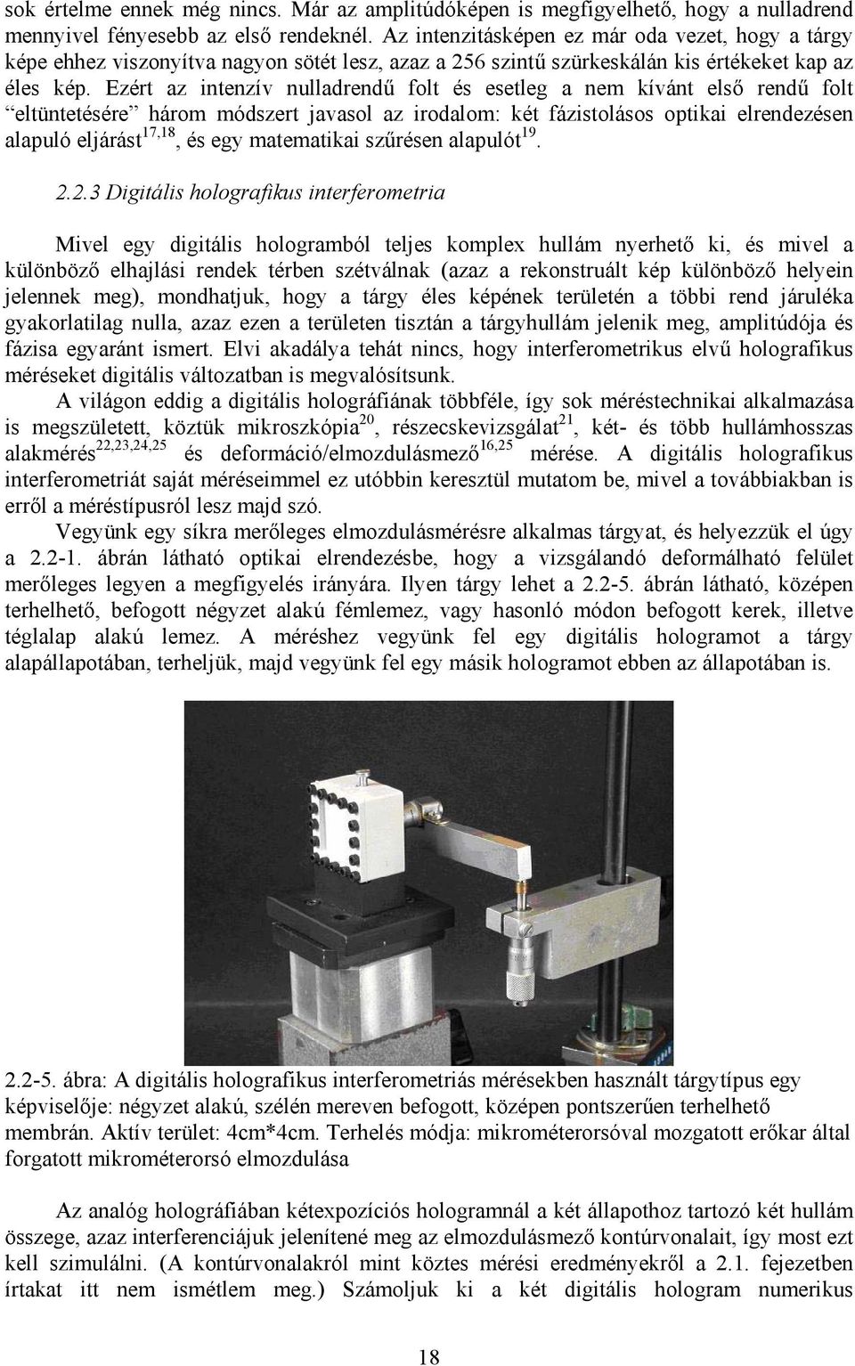 Ezért az intenzív nulladrendű folt és esetleg a nem kívánt első rendű folt eltüntetésére három módszert javasol az irodalom: két fázistolásos optikai elrendezésen alapuló eljárást 17,18, és egy