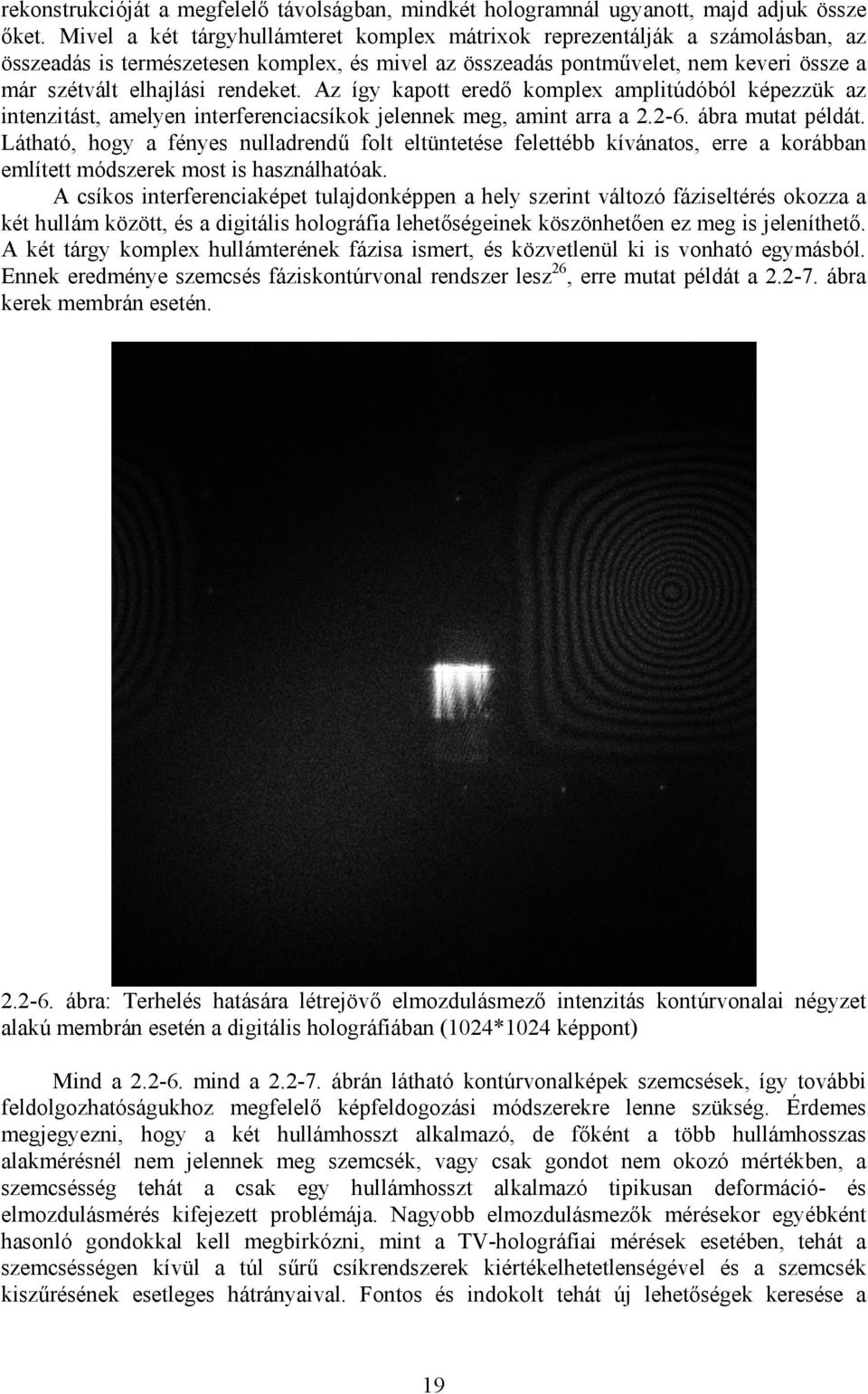 rendeket. Az így kapott eredő komplex amplitúdóból képezzük az intenzitást, amelyen interferenciacsíkok jelennek meg, amint arra a 2.2-6. ábra mutat példát.
