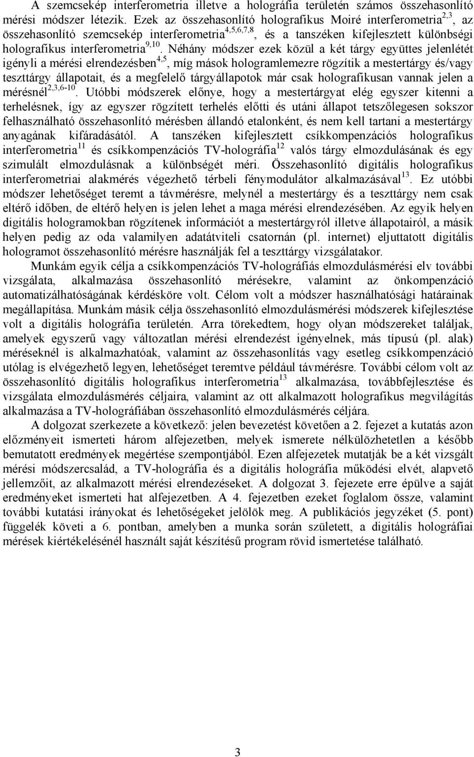 Néhány módszer ezek közül a két tárgy együttes jelenlétét igényli a mérési elrendezésben 4,5, míg mások hologramlemezre rögzítik a mestertárgy és/vagy teszttárgy állapotait, és a megfelelő