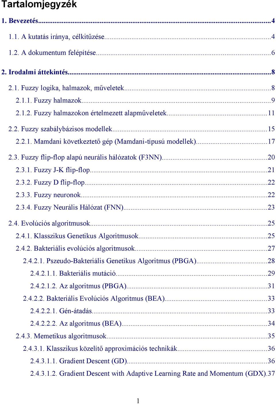 ...3.3. Fuzzy neuronok....3.4. Fuzzy Neurális Hálózat (FNN)...3.4. Evolúciós algoritmusok...5.4.1. Klasszikus Genetikus Algoritmusok...5.4.. Bakteriális evolúciós algoritmusok...7.4..1. Pszeudo-Bakteriális Genetikus Algoritmus (PBGA).