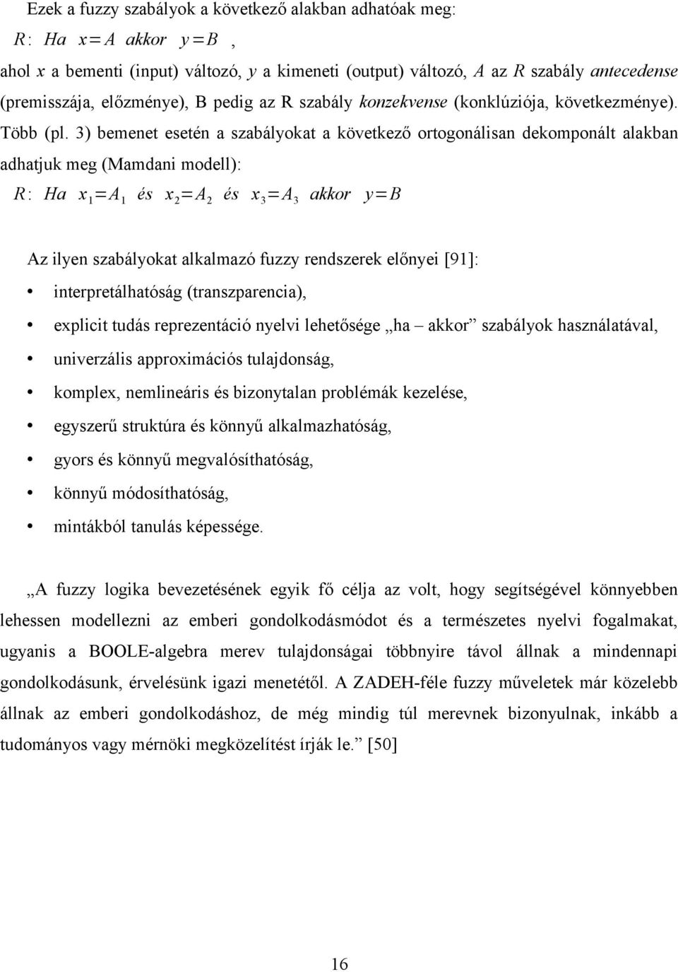 3) bemenet esetén a szabályokat a következő ortogonálisan dekomponált alakban adhatjuk meg (Mamdani modell): R : Ha x 1=A1 és x =A és x 3=A3 akkor y=b Az ilyen szabályokat alkalmazó fuzzy rendszerek