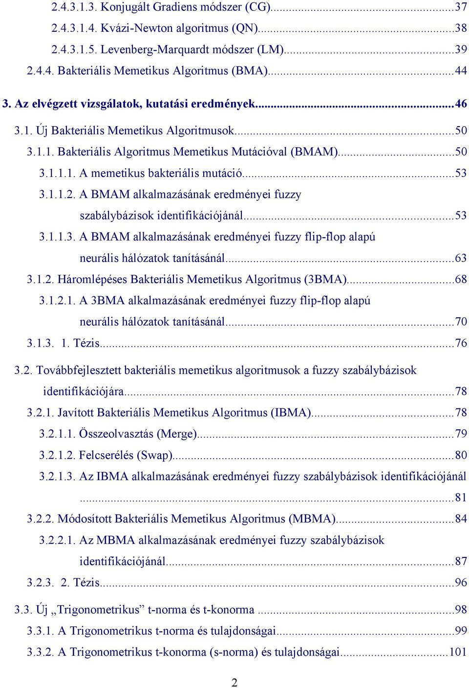 ..53 3.1.1.. A BMAM alkalmazásának eredményei fuzzy szabálybázisok identifikációjánál...53 3.1.1.3. A BMAM alkalmazásának eredményei fuzzy flip-flop alapú neurális hálózatok tanításánál...63 3.1.. Háromlépéses Bakteriális Memetikus Algoritmus (3BMA).