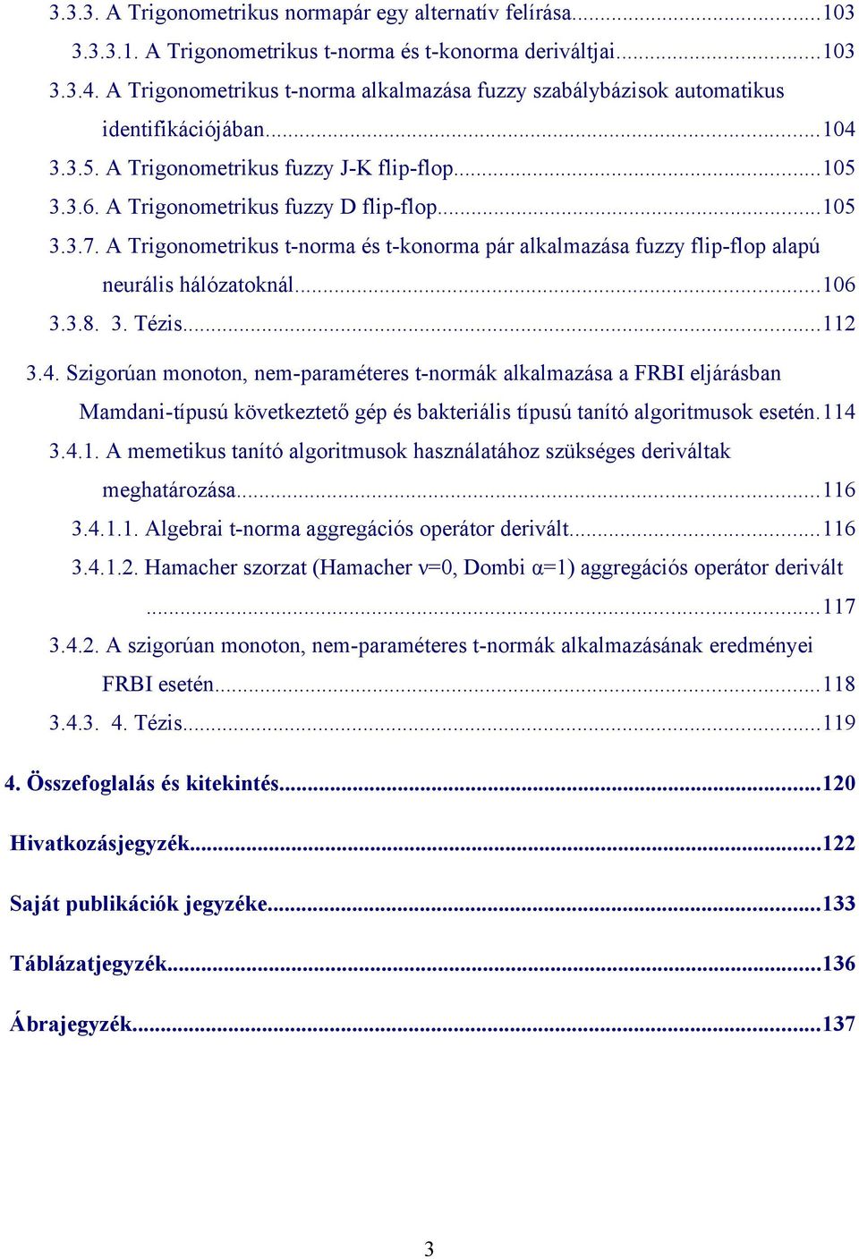 A Trigonometrikus t-norma és t-konorma pár alkalmazása fuzzy flip-flop alapú neurális hálózatoknál...106 3.3.8. 3. Tézis...11 3.4.