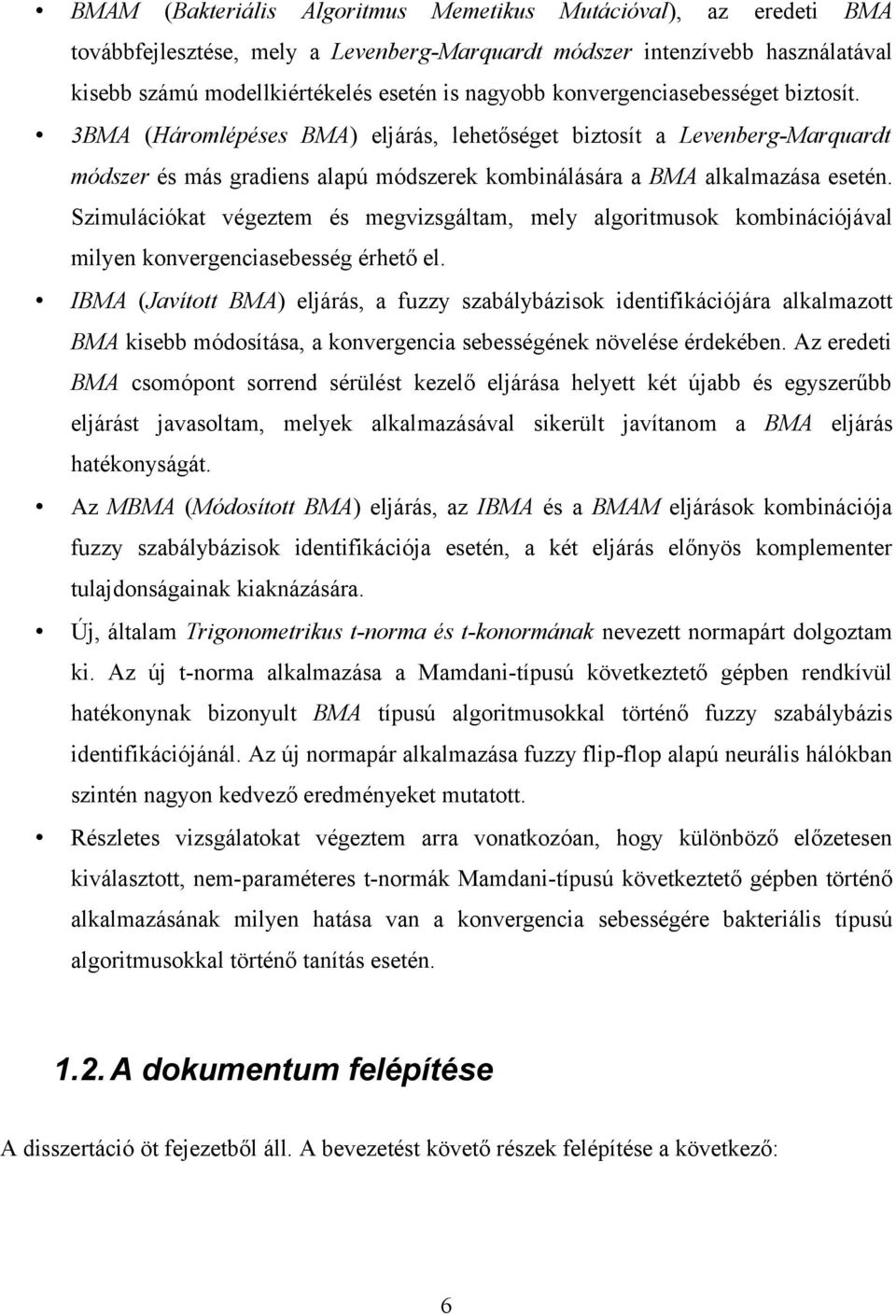 Szimulációkat végeztem és megvizsgáltam, mely algoritmusok kombinációjával milyen konvergenciasebesség érhető el.