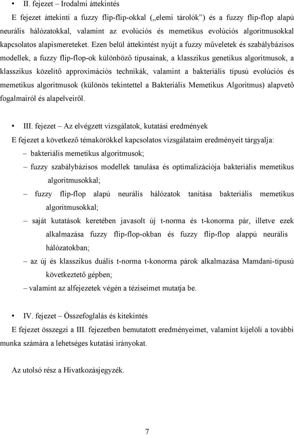 Ezen belül áttekintést nyújt a fuzzy műveletek és szabálybázisos modellek, a fuzzy flip-flop-ok különböző típusainak, a klasszikus genetikus algoritmusok, a klasszikus közelítő approximációs