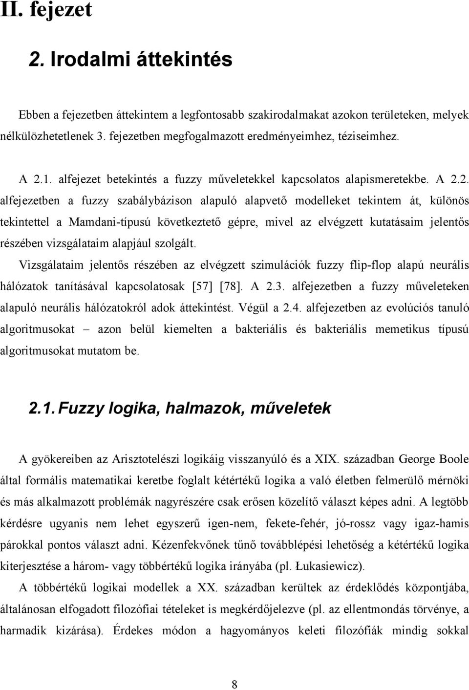 . alfejezetben a fuzzy szabálybázison alapuló alapvető modelleket tekintem át, különös tekintettel a Mamdani-típusú következtető gépre, mivel az elvégzett kutatásaim jelentős részében vizsgálataim