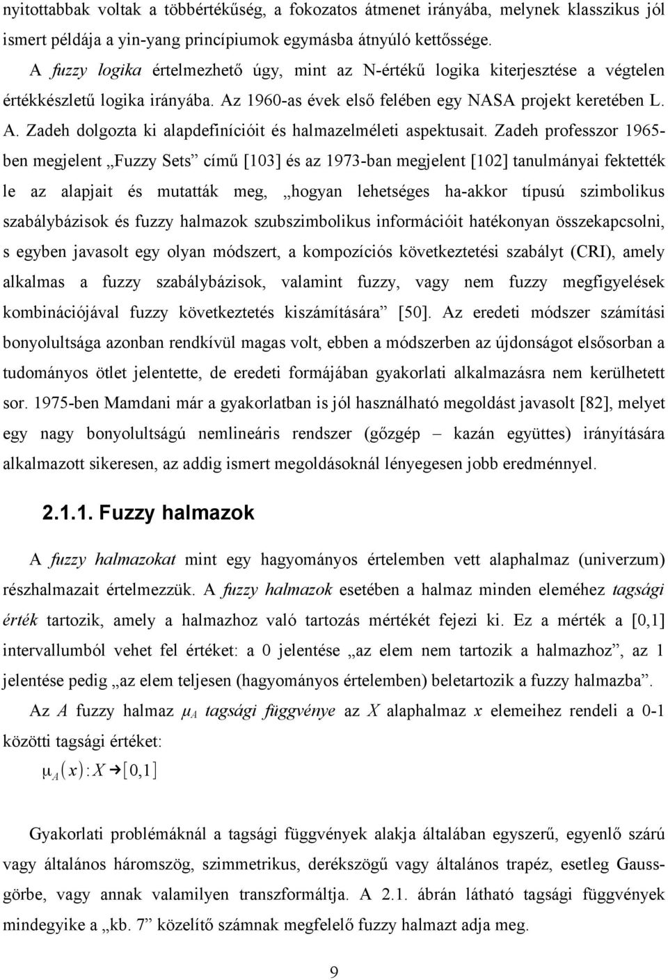 Zadeh professzor 1965ben megjelent Fuzzy Sets című [103] és az 1973-ban megjelent [10] tanulmányai fektették le az alapjait és mutatták meg, hogyan lehetséges ha-akkor típusú szimbolikus