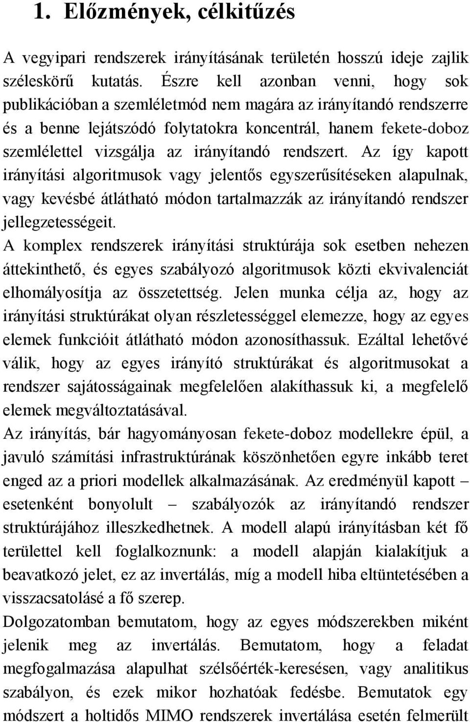 irányítandó rendszert. Az így kapott irányítási algoritmusok vagy jelentős egyszerűsítéseken alapulnak, vagy kevésbé átlátható módon tartalmazzák az irányítandó rendszer jellegzetességeit.