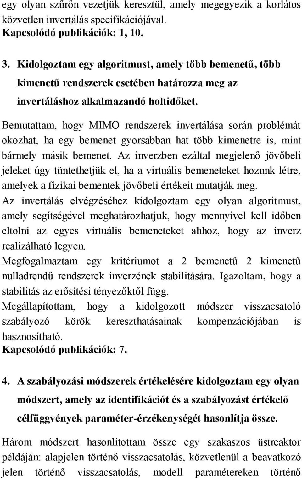Bemutattam, hogy MIMO rendszerek invertálása során problémát okozhat, ha egy bemenet gyorsabban hat több kimenetre is, mint bármely másik bemenet.