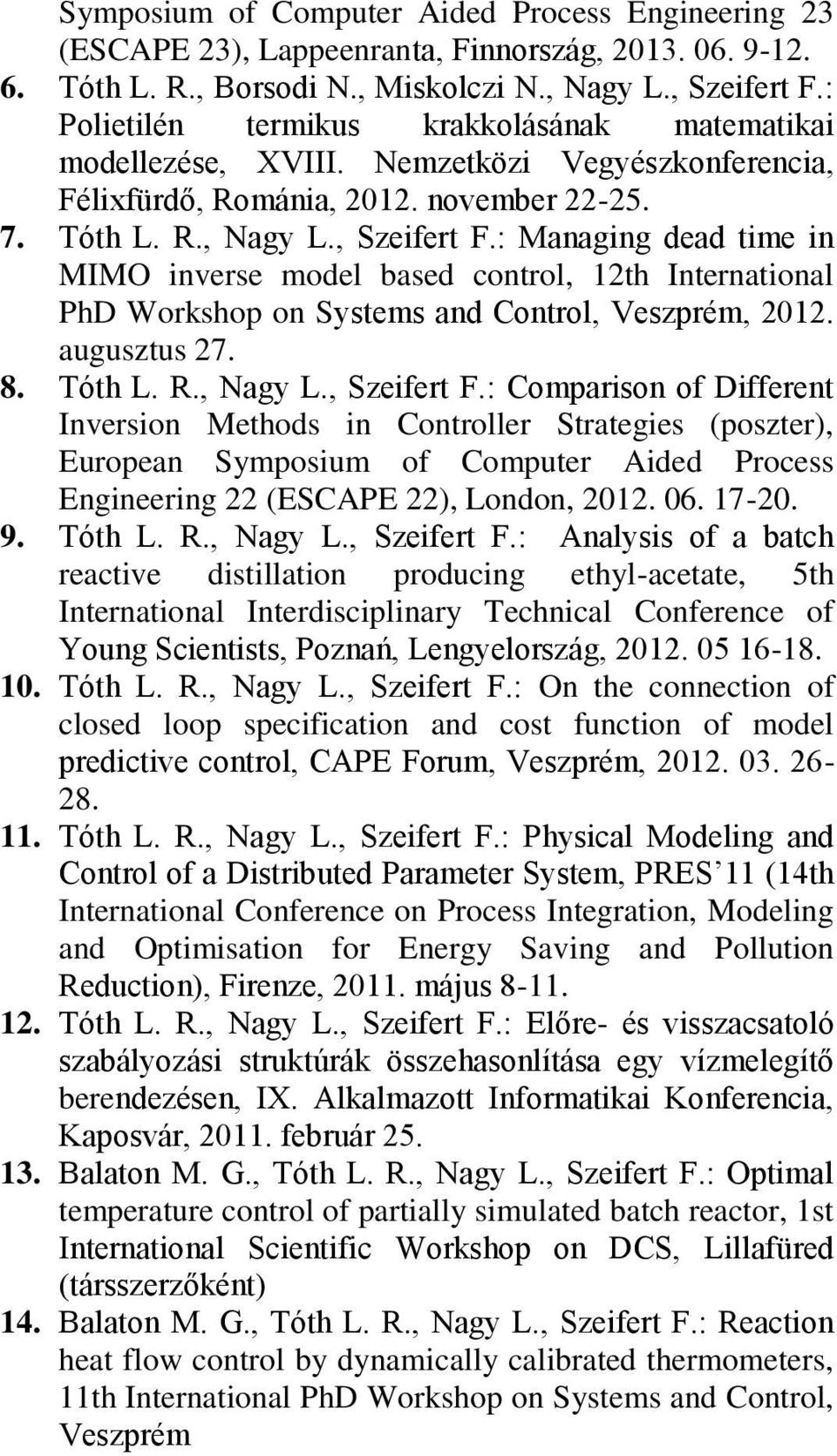 : Managing dead time in MIMO inverse model based control, 12th International PhD Workshop on Systems and Control, Veszprém, 2012. augusztus 27. 8. Tóth L. R., Nagy L., Szeifert F.