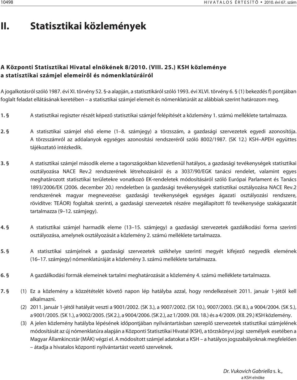 (1) bekezdés f) pontjában foglalt feladat ellátásának keretében a statisztikai számjel elemeit és nómenklatúráit az alábbiak szerint határozom meg. 1.