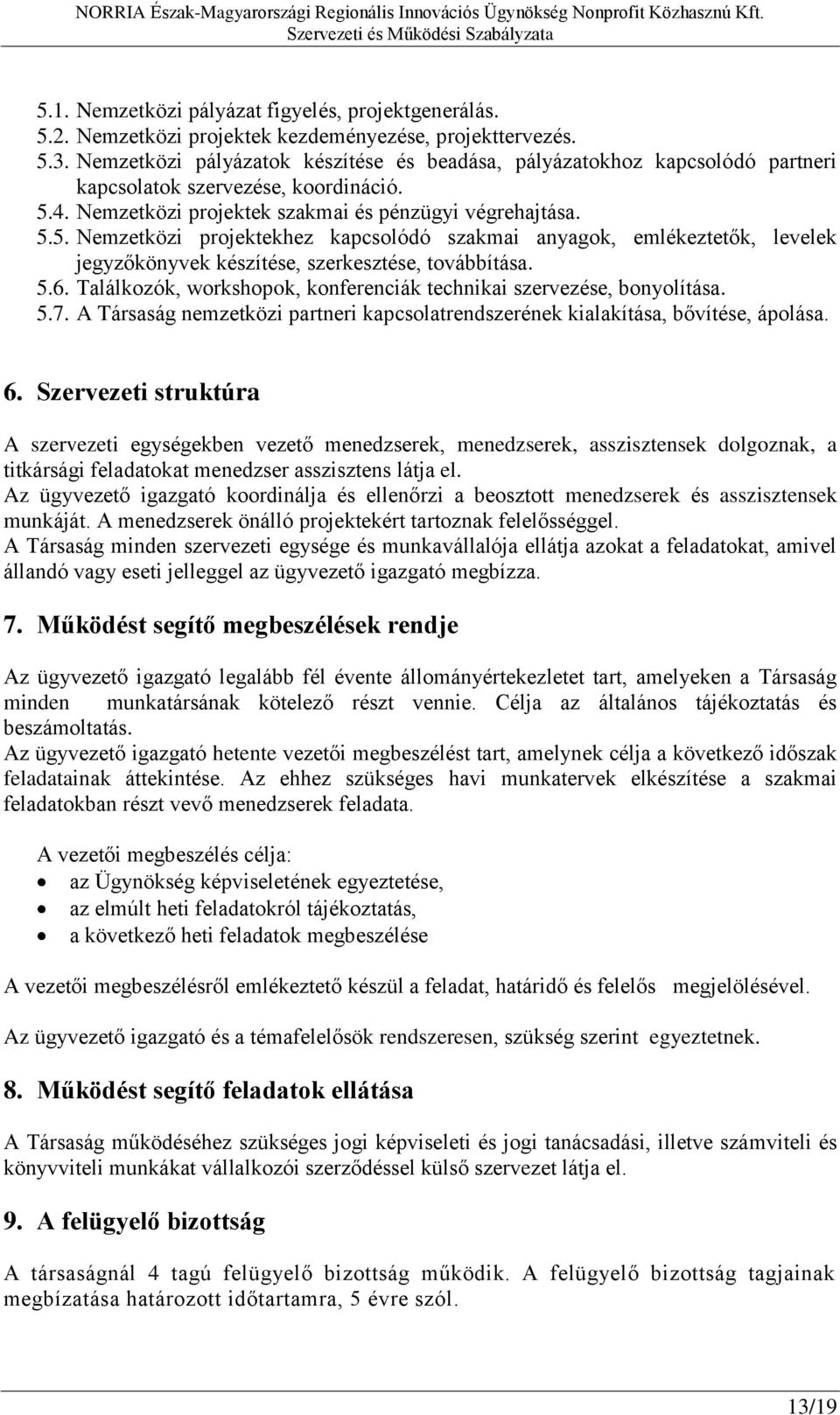 4. Nemzetközi projektek szakmai és pénzügyi végrehajtása. 5.5. Nemzetközi projektekhez kapcsolódó szakmai anyagok, emlékeztetők, levelek jegyzőkönyvek készítése, szerkesztése, továbbítása. 5.6.