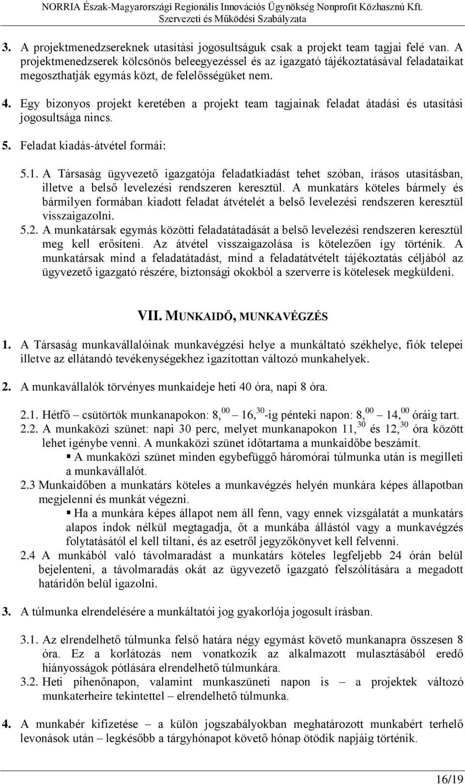 Egy bizonyos projekt keretében a projekt team tagjainak feladat átadási és utasítási jogosultsága nincs. 5. Feladat kiadás-átvétel formái: 5.1.