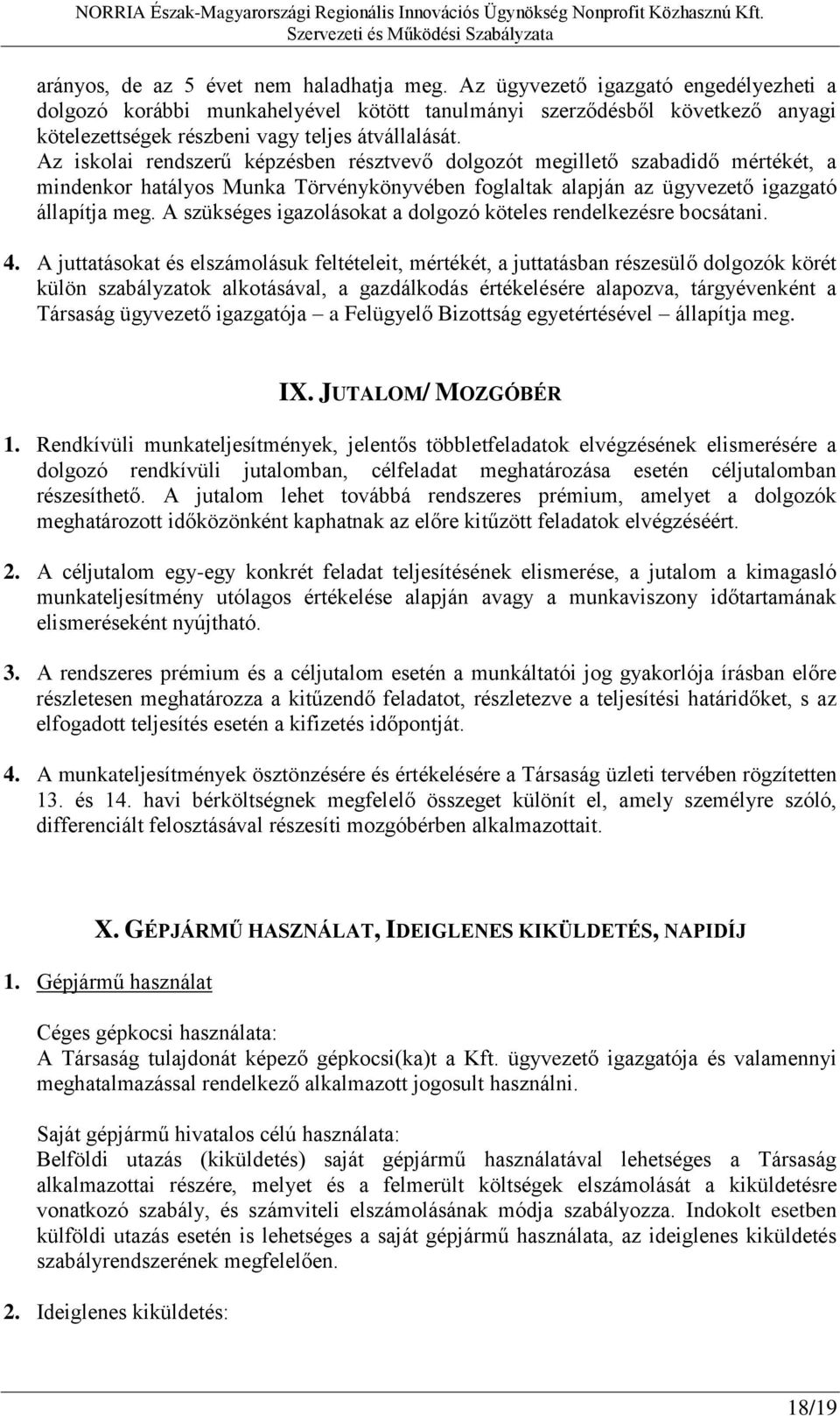 Az iskolai rendszerű képzésben résztvevő dolgozót megillető szabadidő mértékét, a mindenkor hatályos Munka Törvénykönyvében foglaltak alapján az ügyvezető igazgató állapítja meg.