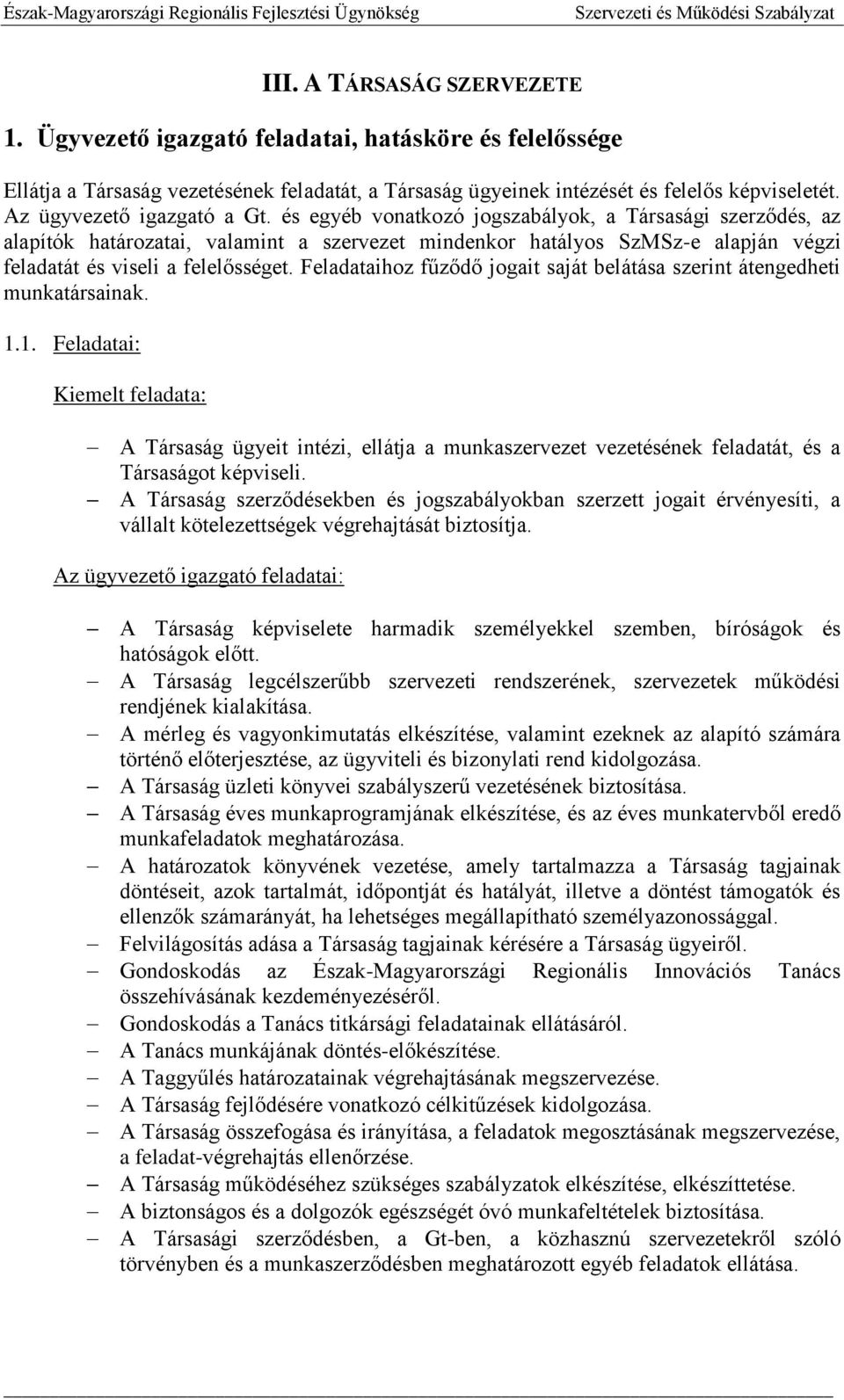 és egyéb vonatkozó jogszabályok, a Társasági szerződés, az alapítók határozatai, valamint a szervezet mindenkor hatályos SzMSz-e alapján végzi feladatát és viseli a felelősséget.