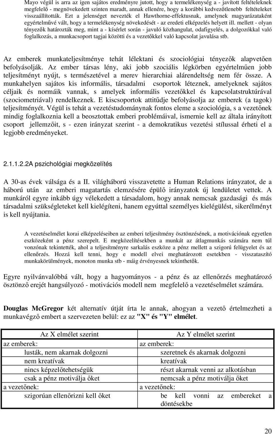 mellett - olyan tényezık határozták meg, mint a - kísérlet során - javuló közhangulat, odafigyelés, a dolgozókkal való foglalkozás, a munkacsoport tagjai közötti és a vezetıkkel való kapcsolat