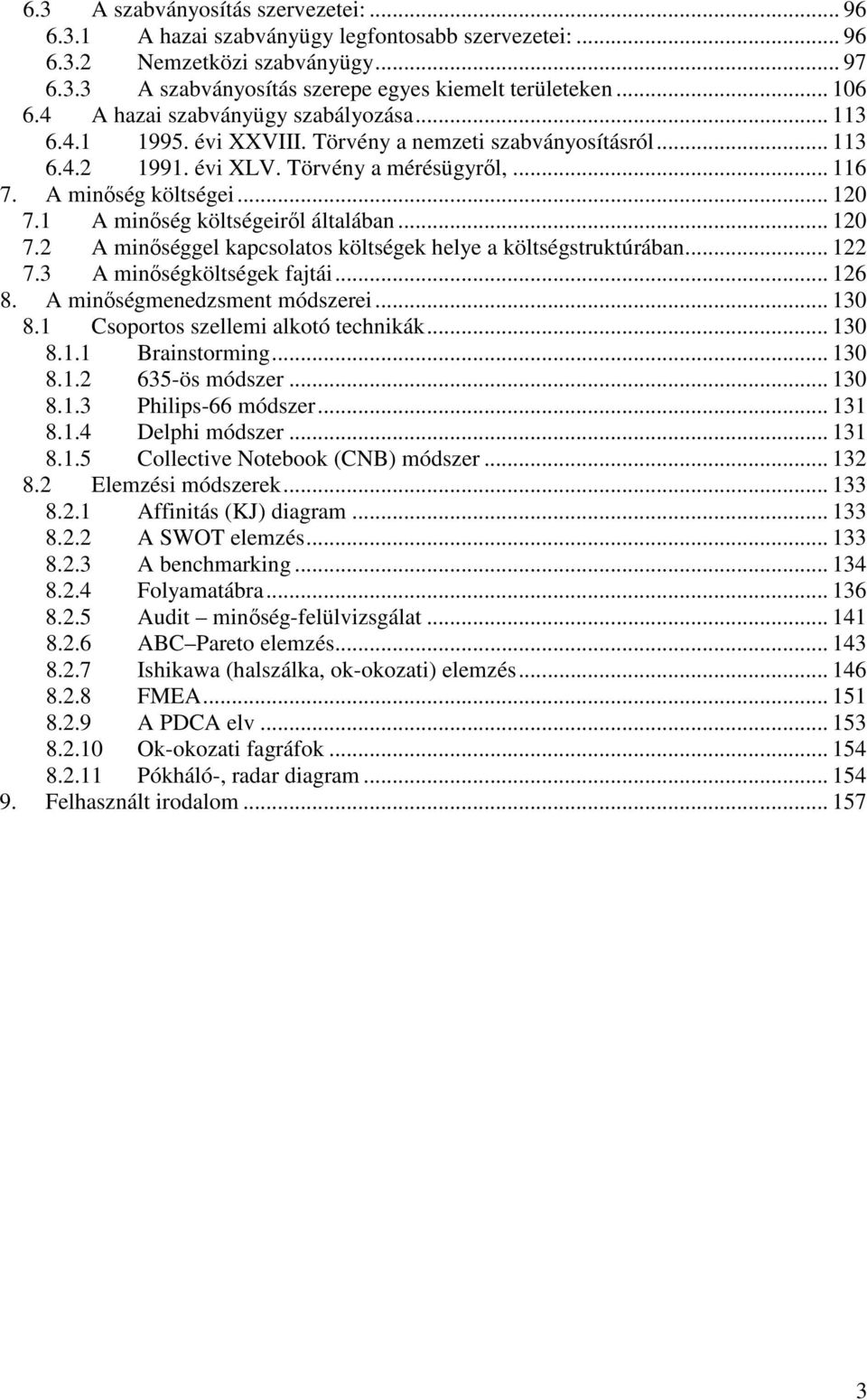 1 A minıség költségeirıl általában... 120 7.2 A minıséggel kapcsolatos költségek helye a költségstruktúrában... 122 7.3 A minıségköltségek fajtái... 126 8. A minıségmenedzsment módszerei... 130 8.