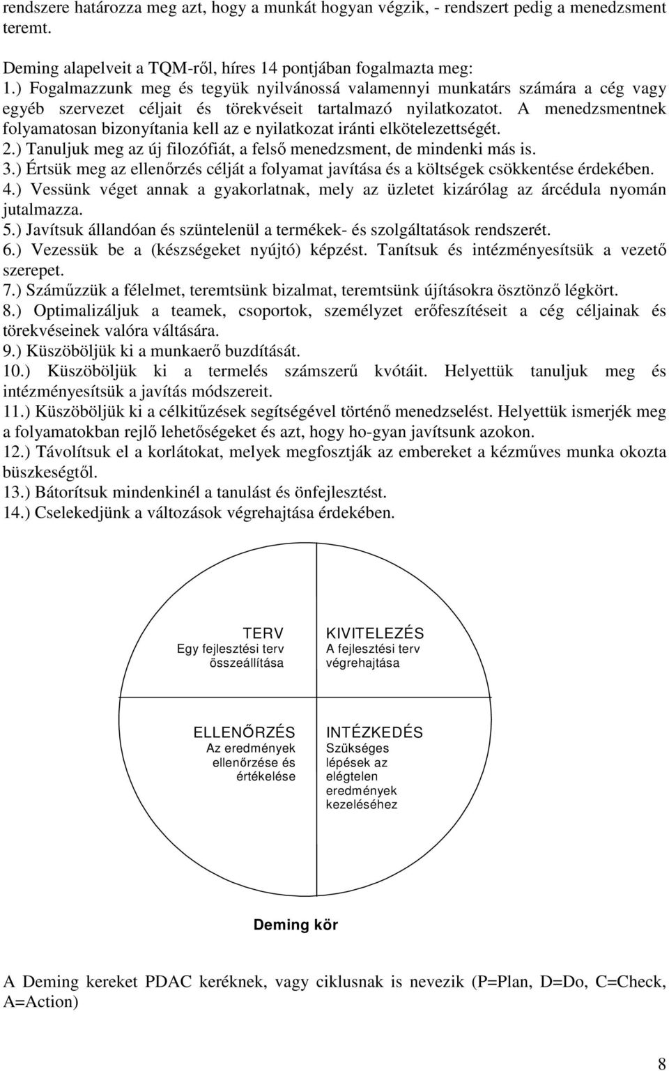 A menedzsmentnek folyamatosan bizonyítania kell az e nyilatkozat iránti elkötelezettségét. 2.) Tanuljuk meg az új filozófiát, a felsı menedzsment, de mindenki más is. 3.