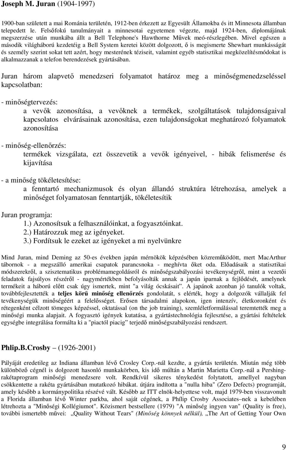 Mivel egészen a második világháború kezdetéig a Bell System keretei között dolgozott, ı is megismerte Shewhart munkásságát és személy szerint sokat tett azért, hogy mesterének téziseit, valamint