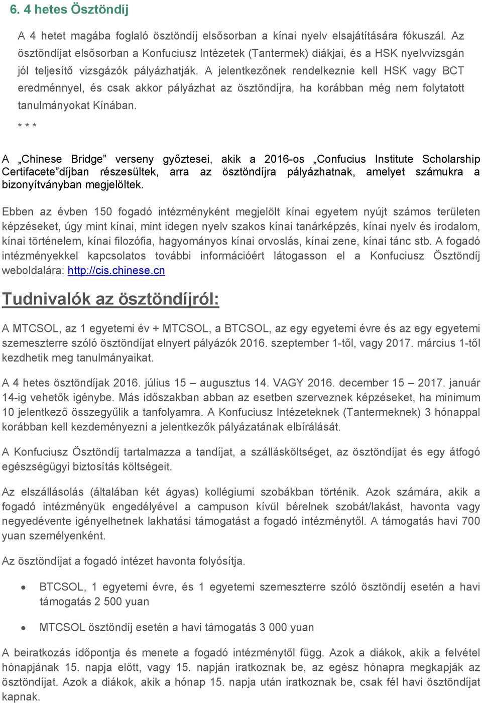 A jelentkezőnek rendelkeznie kell HSK vagy BCT eredménnyel, és csak akkor pályázhat az ösztöndíjra, ha korábban még nem folytatott tanulmányokat Kínában.